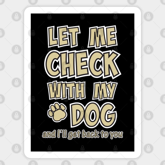 Let me check with my dog and I'll get back to you Magnet by Roy J Designs